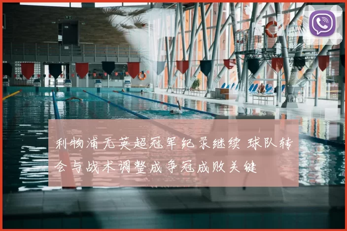 利物浦无英超冠军纪录继续 球队转会与战术调整成争冠成败关键