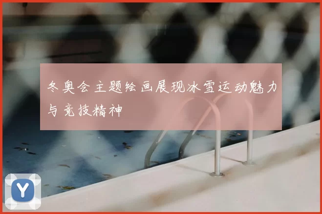 冬奥会主题绘画展现冰雪运动魅力与竞技精神