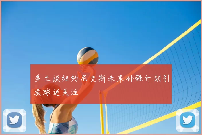 多兰谈纽约尼克斯未来补强计划引发球迷关注