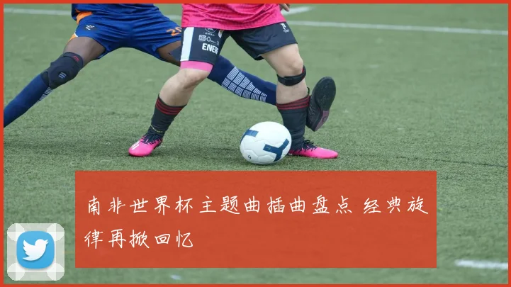 南非世界杯主题曲插曲盘点 经典旋律再掀回忆