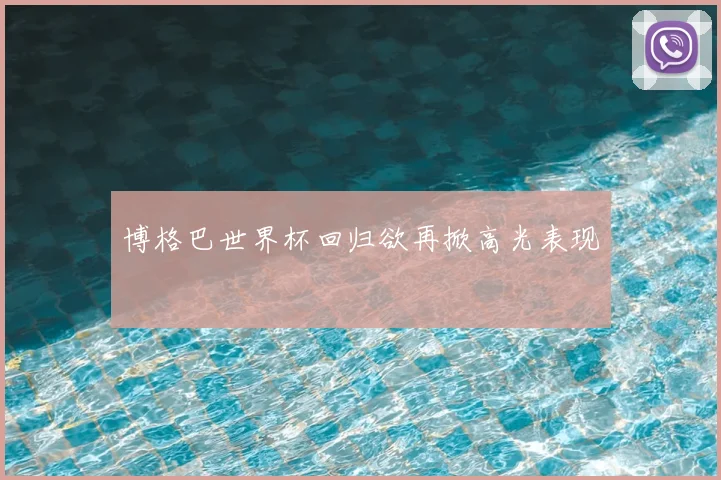 博格巴世界杯回归欲再掀高光表现