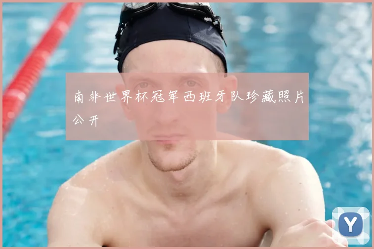 南非世界杯冠军西班牙队珍藏照片公开